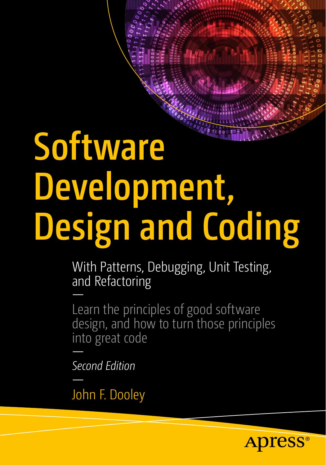 Software Development, Design and Coding: With Patterns, Debugging, Unit Testing, and Refactoring by John F. Dooley