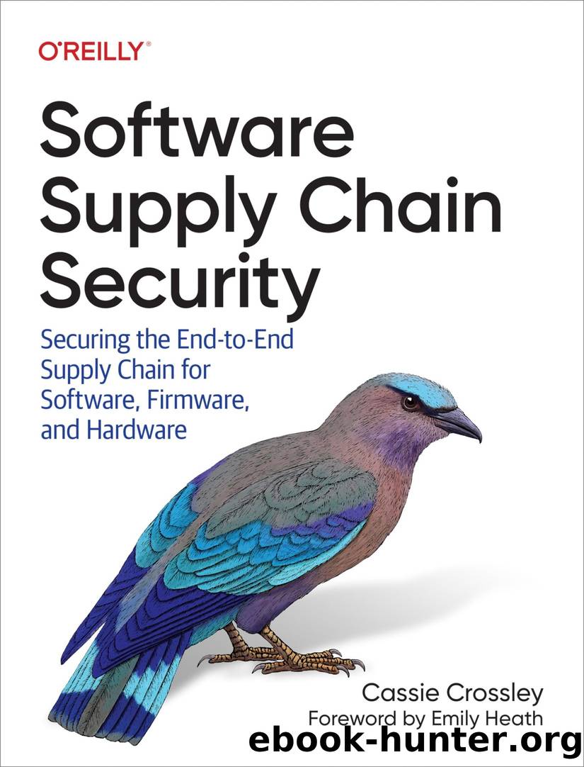 Software Supply Chain Security: Securing the End-To-End Supply Chain for Software, Firmware, and Hardware by Cassie Crossley