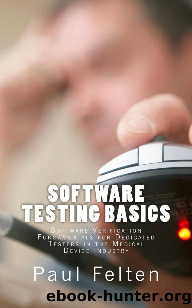 Software Testing Basics: Software Verification Fundamentals for Dedicated Testers in the Medical Device Industry by Paul Felten