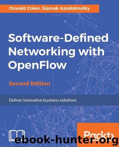 Software-Defined Networking with OpenFlow - Second Edition: Deliver innovative business solutions by Oswald Coker & Siamak Azodolmolky