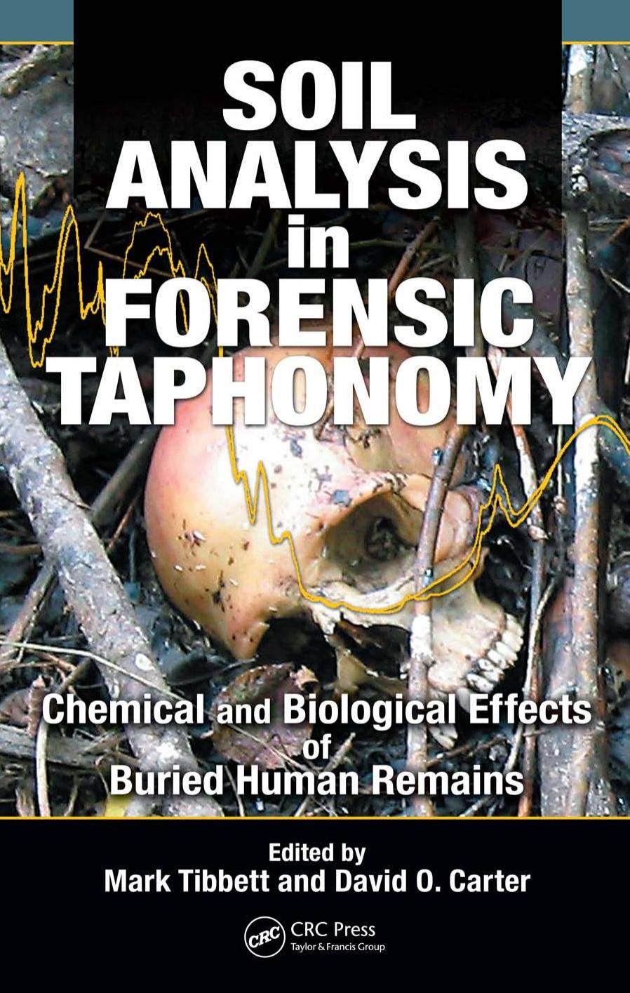 Soil Analysis in Forensic Taphonomy: Chemical and Biological Effects of Buried Human Remains by Mark Tibbett David O. Carter