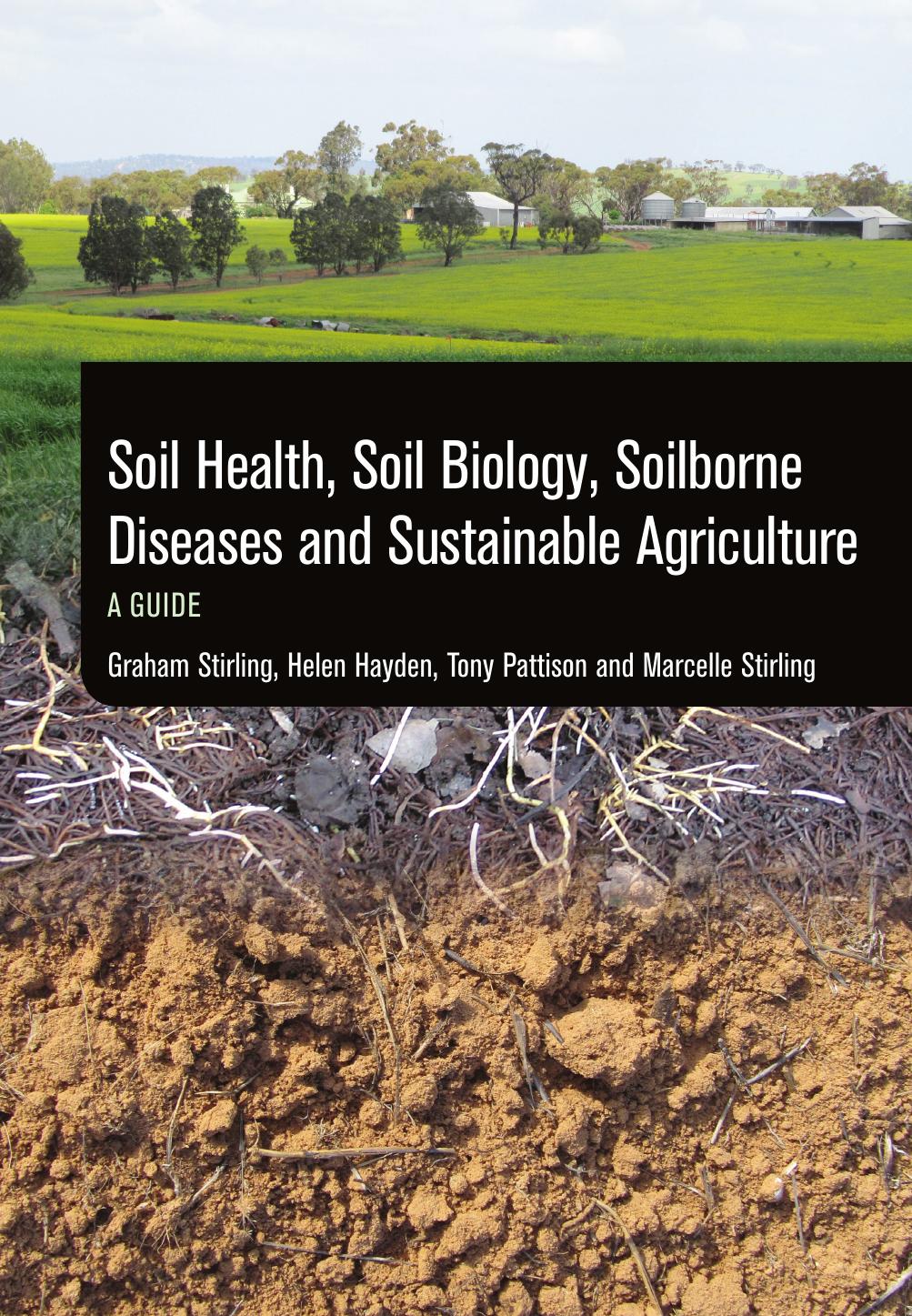 Soil Health, Soil Biology, Soilborne Diseases and Sustainable Agriculture: A Guide by Graham Stirling; Helen Hayden; Tony Pattison; Marcelle Stirling