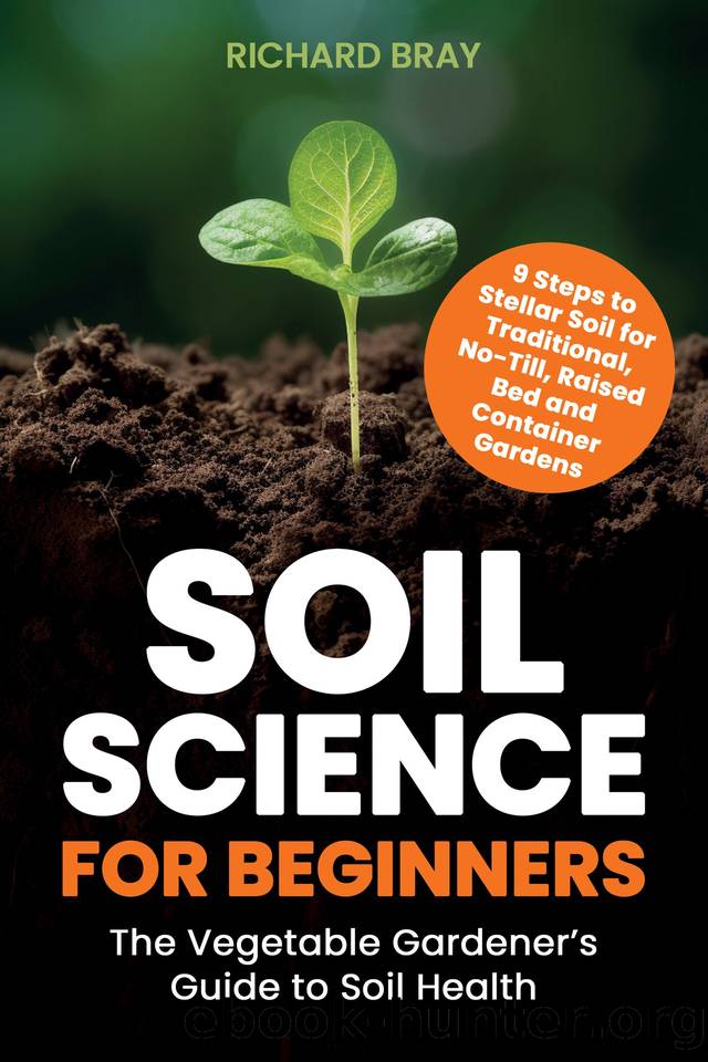 Soil Science for Beginners: The Vegetable Gardener's Guide to Soil Health by Richard Bray