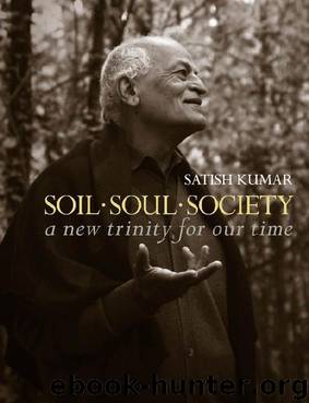 Soil Soul Society: A New Trinity For Our Time by Satish Kumar