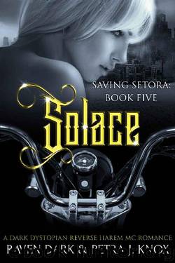 Solace: Saving Setora (Book Five) (Dark Dystopian Reverse Harem MC Romance) by Raven Dark & Petra J. Knox