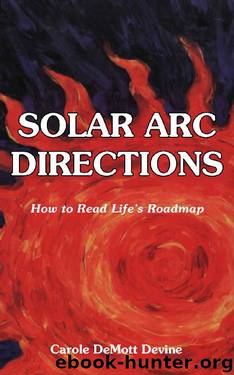 Solar Arc Directions: How to Read Life's Roadmap by Carole Devine