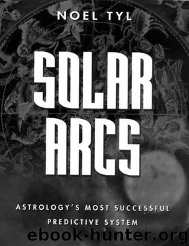 Solar Arcs: Astrology's Most Successful Predictive System by Noel Tyl