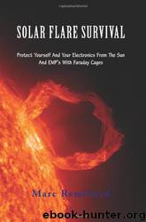 Solar Flare Survival: Protect Yourself and Your Electronics From the Sun and EMP's With Faraday Cages by Marc Remillard