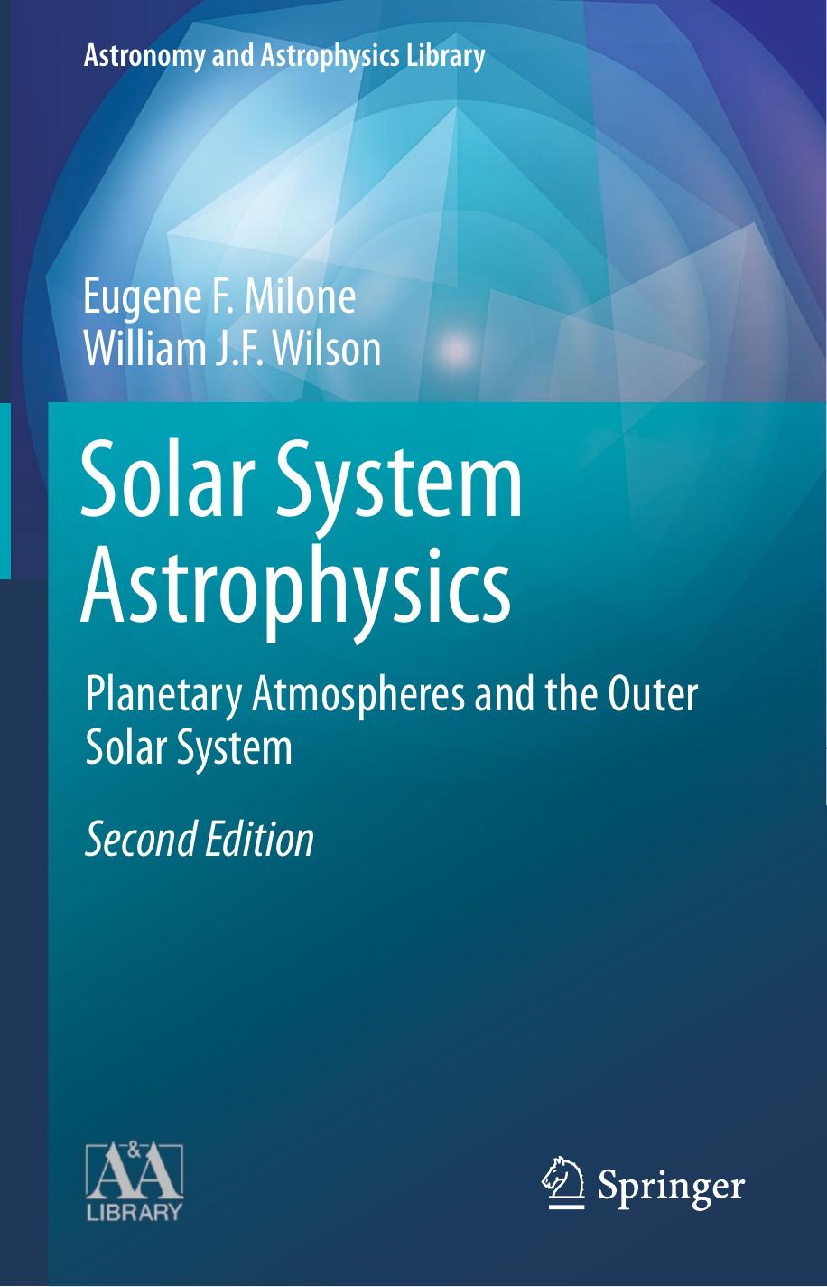 Solar System Astrophysics: Planetary Atmospheres and the Outer Solar System by Eugene F. Milone William J.F. Wilson (auth.)