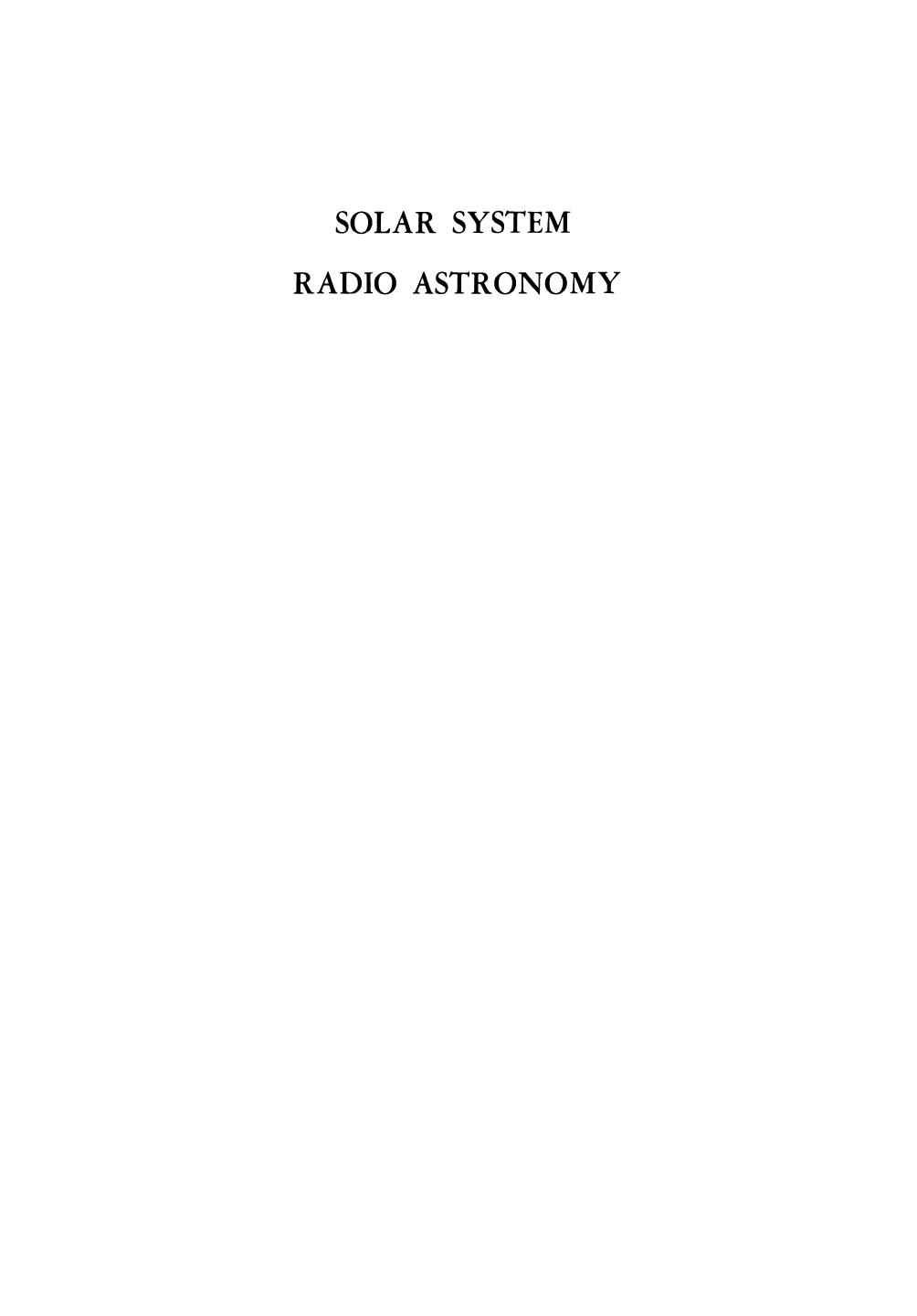 Solar System Radio Astronomy: Lectures presented at the NATO Advanced Study Institute of the National Observatory of Athens: Cape Sounion August 2â15, 1964 by G. Righini (auth.) Jules Aarons (eds.)