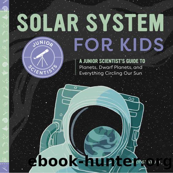 Solar System for Kids: A Junior Scientist's Guide to Planets, Dwarf Planets, and Everything Circling Our Sun by Hilary Statum