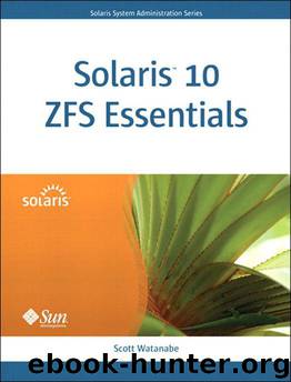 Solaris 10 ZFS Essentials by Scott Watanabe