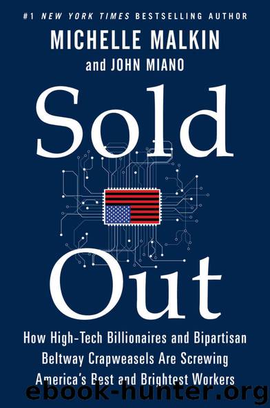 Sold Out: How High-Tech Billionaires & Bipartisan Beltway Crapweasels Are Screwing America's Best & Brightest Workers by Michelle Malkin & John Miano