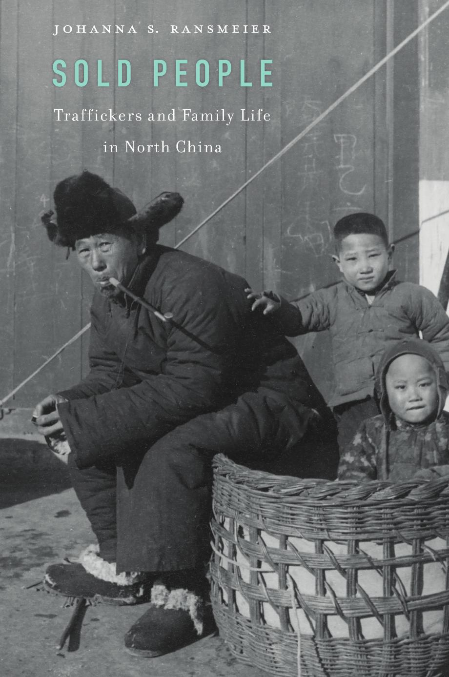 Sold People: Traffickers and Family Life in North China by Johanna S. Ransmeier