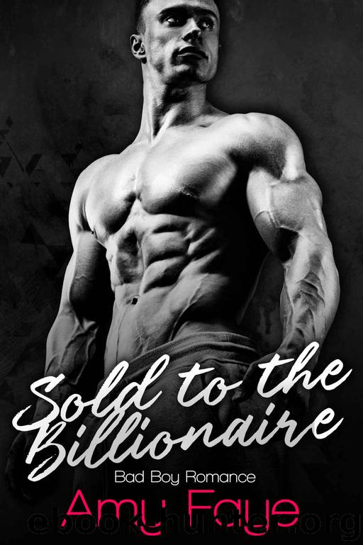Sold To The Billionaire: Bad Boy Romance by Amy Faye