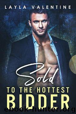 Sold To The Hottest Bidder - An Auctioned to the Billionaire Romance by Layla Valentine