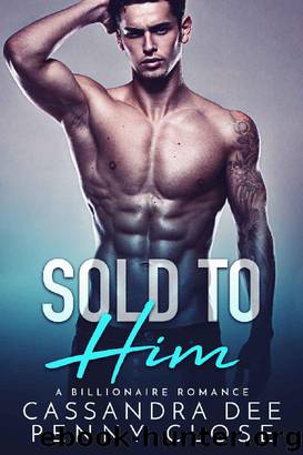 Sold to Him: A Billionaire Bad Boy Romance by Cassandra Dee & Penny Close