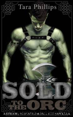 Sold to the Orc: A Steamy Monster Romance Novella (Orc Brides Book 1) by Tara Phillips