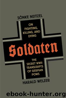Soldaten: On Fighting, Killing, and Dying by Sonke Neitzel & Harald Welzer & Jefferson Chase