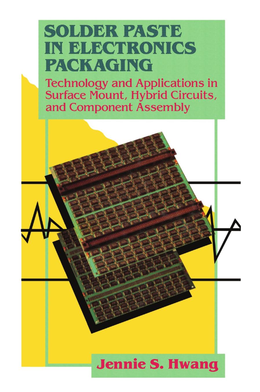 Solder Paste in Electronics Packaging: Technology and Applications in Surface Mount, Hybrid Circuits, and Component Assembly by Jennie S. Hwang Ph. D. (auth.)