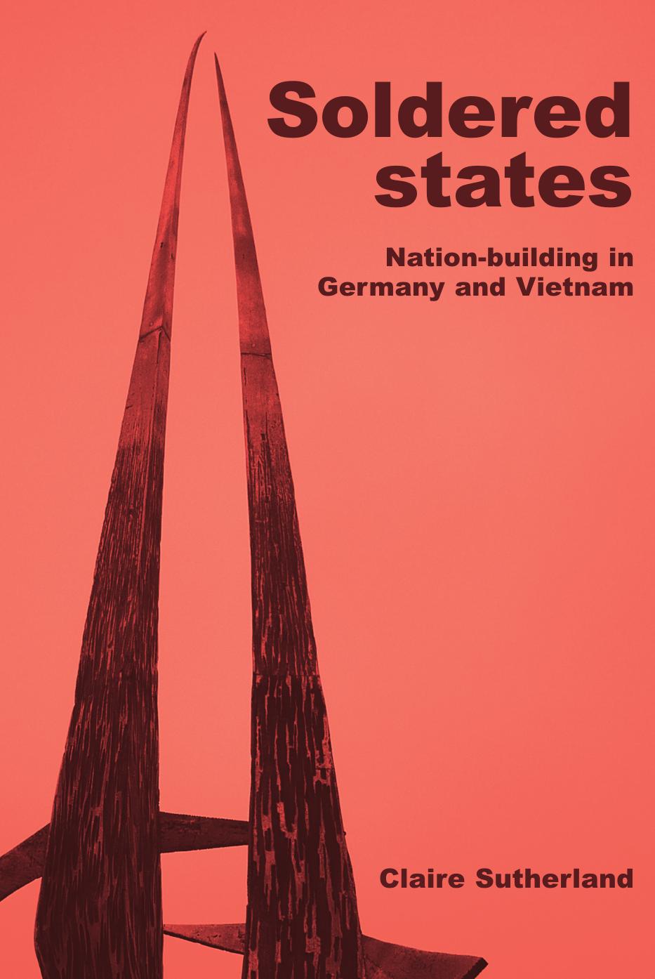 Soldered states: nation-building in Germany and Vietnam by Claire Sutherland