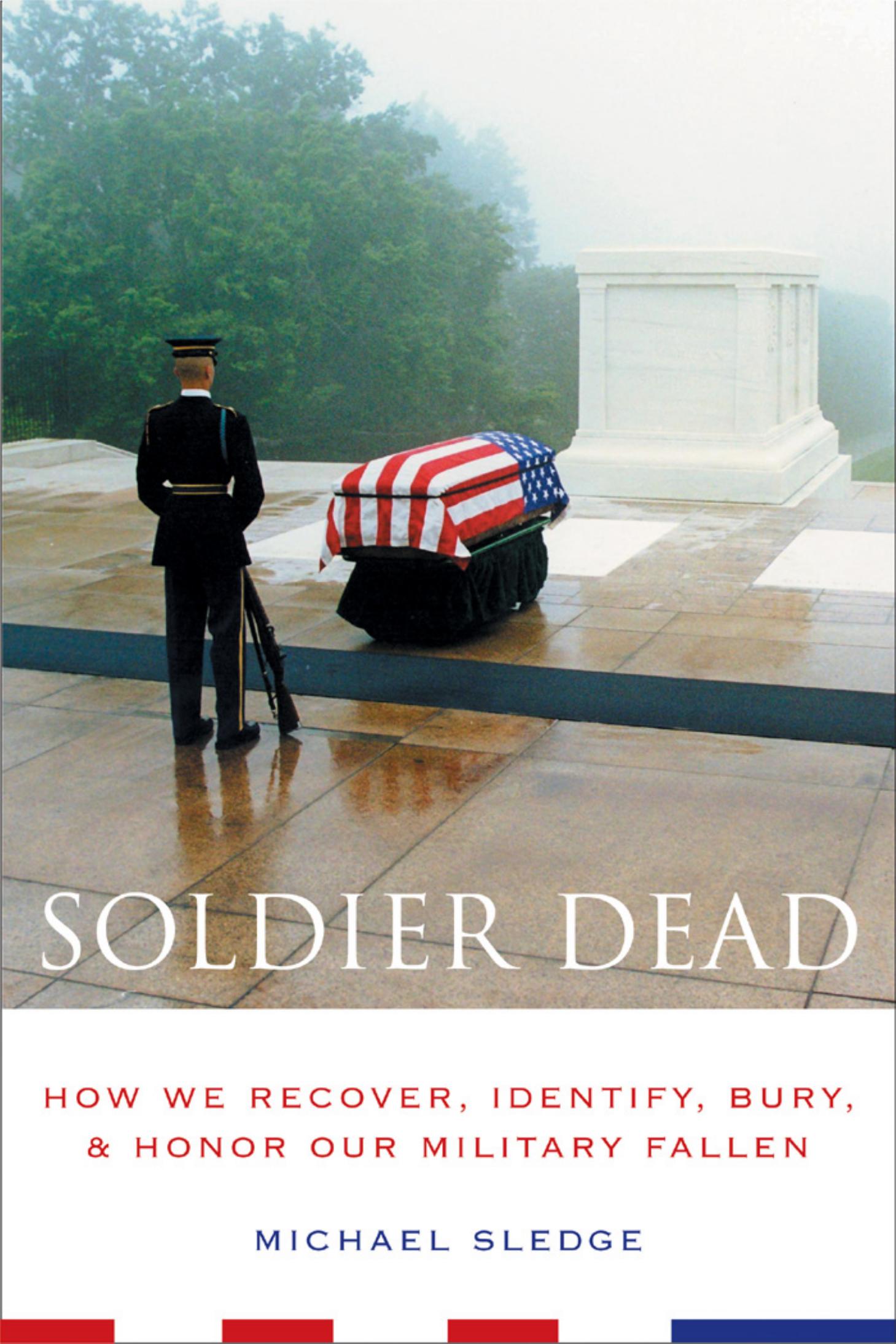 Soldier Dead: How We Recover, Identify, Bury, and Honor Our Military Fallen (Repost) by Unknow