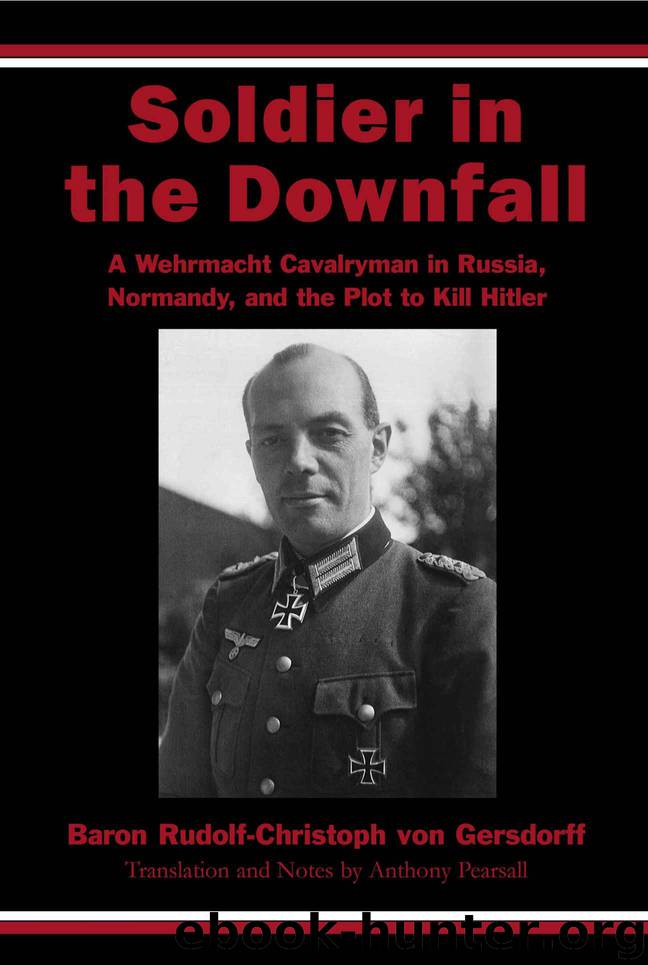 Soldier in the Downfall: A Wehrmacht Cavalryman in Russia, Normandy, and the Plot to Kill Hitler by Gersdorff Rudolf-Christoph von
