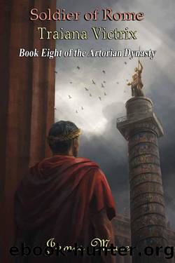 Soldier of Rome: Traiana Victrix (The Artorian Dynasty Book 8) by James Mace