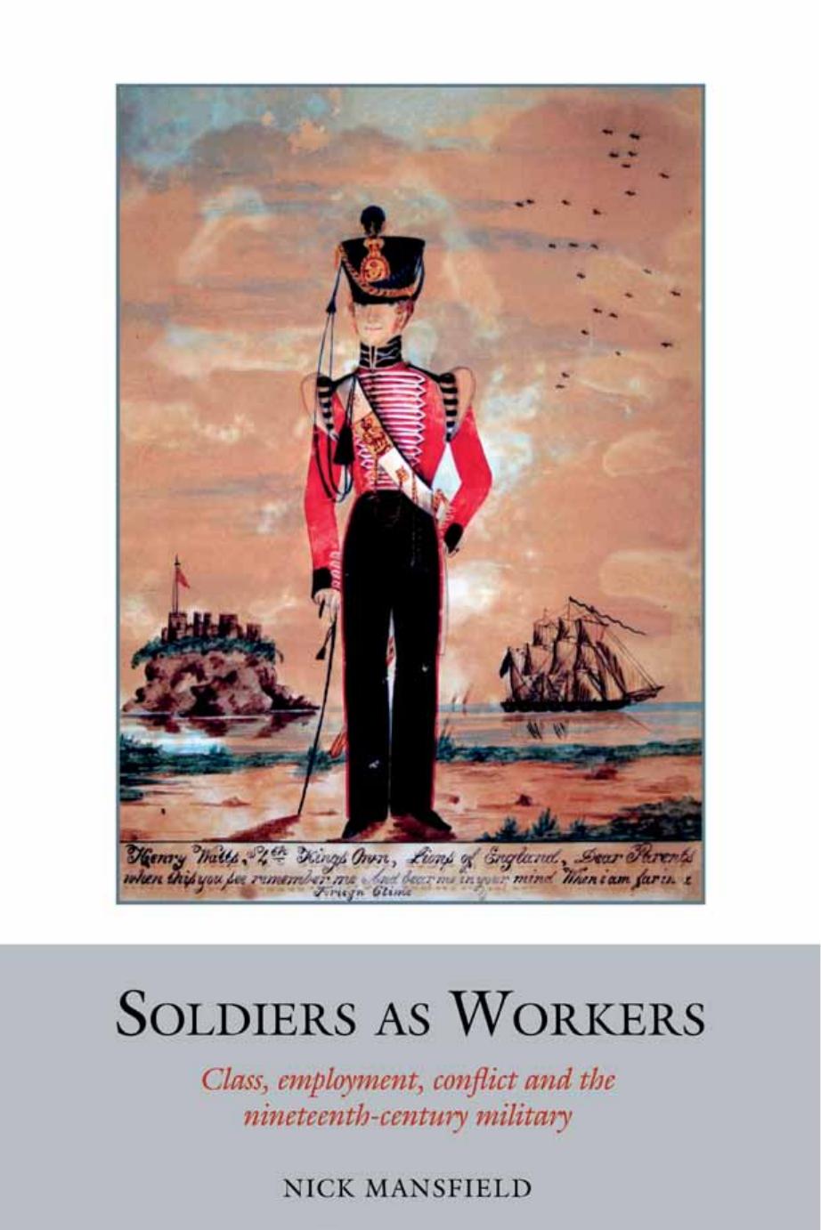 Soldiers As Workers : Class, Employment, Conflict and the Nineteenth-Century Military by Nick Mansfield