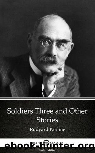 Soldiers Three and Other Stories by Rudyard Kipling--Delphi Classics (Illustrated) by Rudyard Kipling