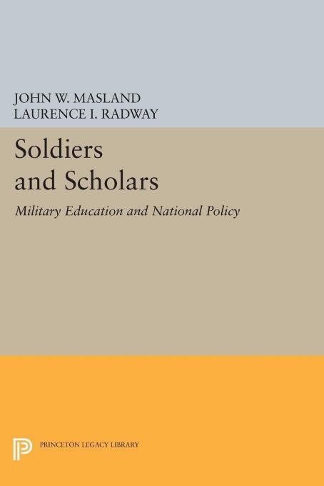 Soldiers and Scholars: Military Education and National Policy by John Wesley Masland