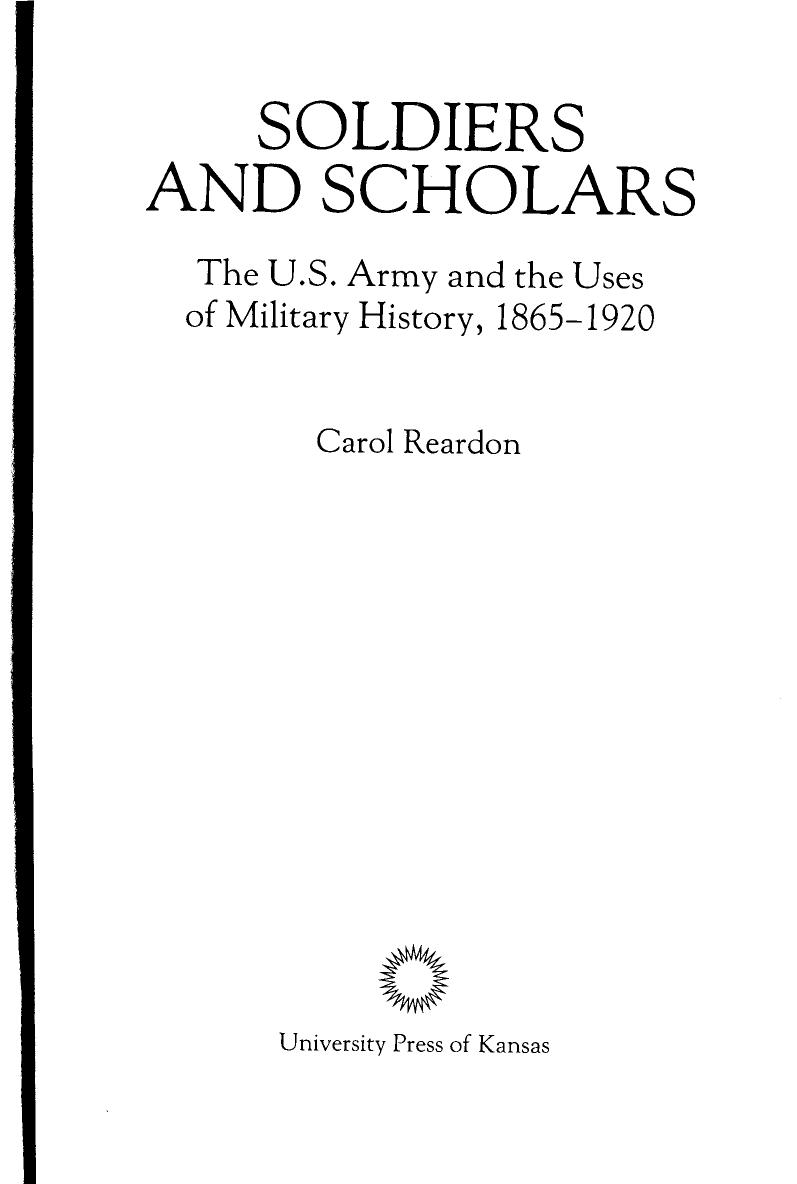 Soldiers and Scholars. The U.S. Army and the Uses of Military History 1865â1920 by Carol Reardon