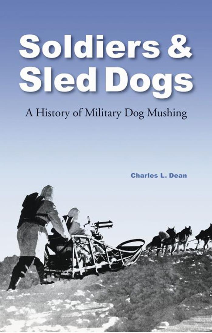Soldiers and Sled Dogs: A History of Military Dog Mushing by Charles L. Dean