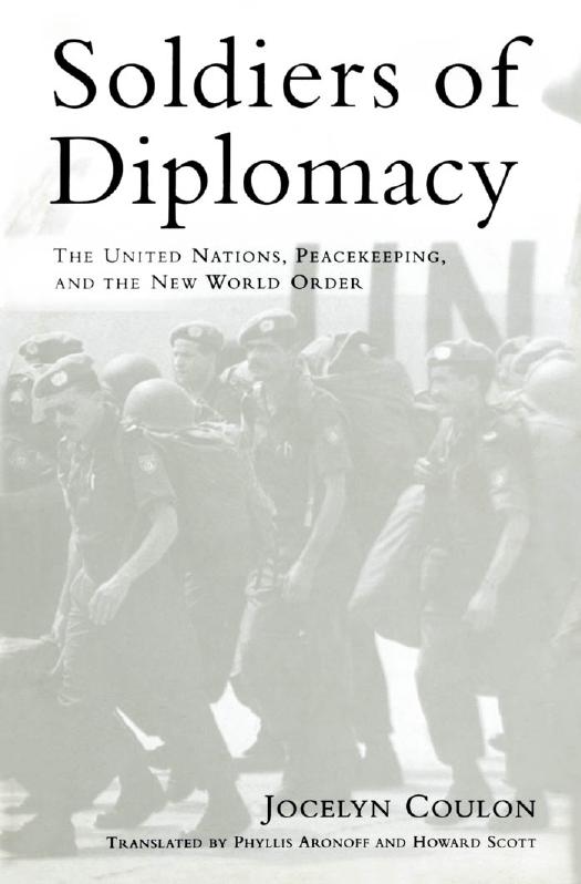 Soldiers of Diplomacy : The United Nations, Peacekeeping, and the New World Order by Jocelyn Coulon; Phyllis Aronoff; Howard Scott
