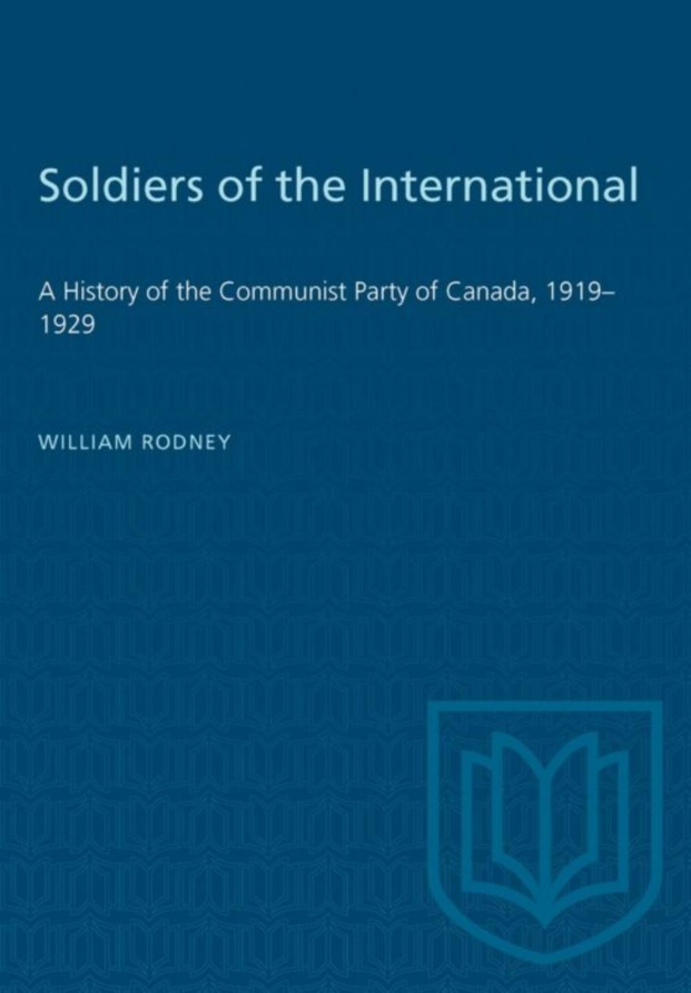 Soldiers of the International: A History of the Communist Party of Canada, 1919â1929 by William Rodney