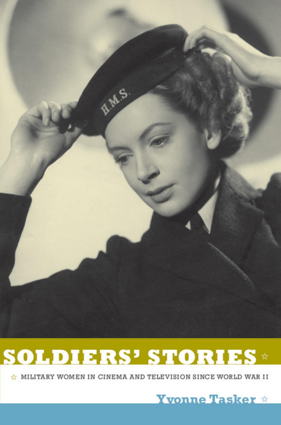 Soldiers' Stories: Military Women in Cinema and Television since World War II by Yvonne Tasker