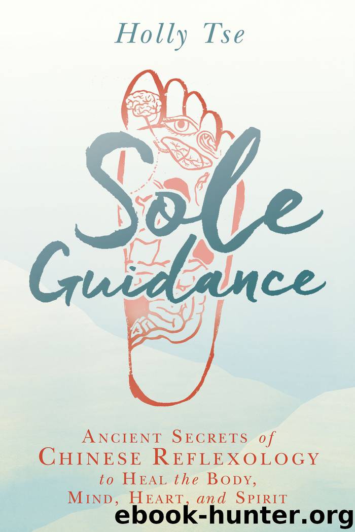 Sole Guidance: Ancient Secrets of Chinese Reflexology to Heal the Body, Mind, Heart, and Spirit by Holly Tse