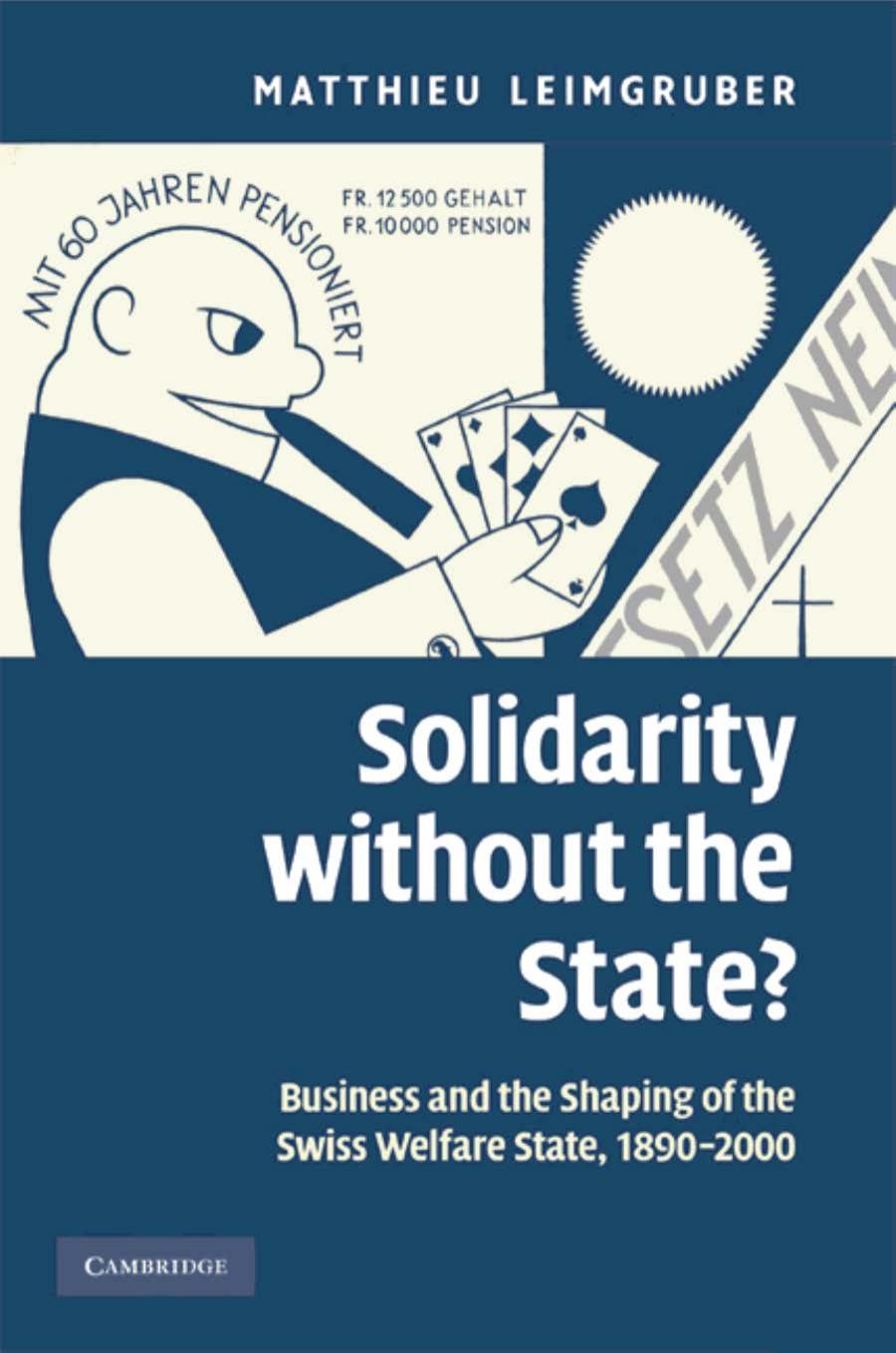 Solidarity without the state? Business and the shaping of the Swiss welfare state, 1890-2000 by Matthieu Leimgruber