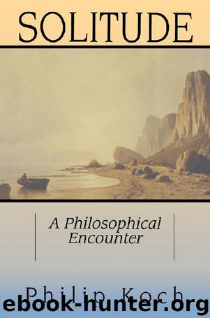 Solitude: A Philosophical Encounter by Philip Koch