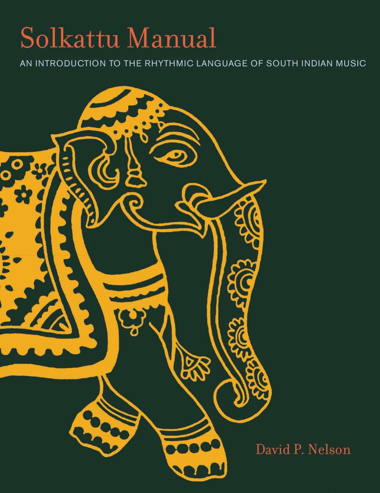 Solkattu Manual: An Introduction to the Rhythmic Language of South Indian Music by David P. Nelson