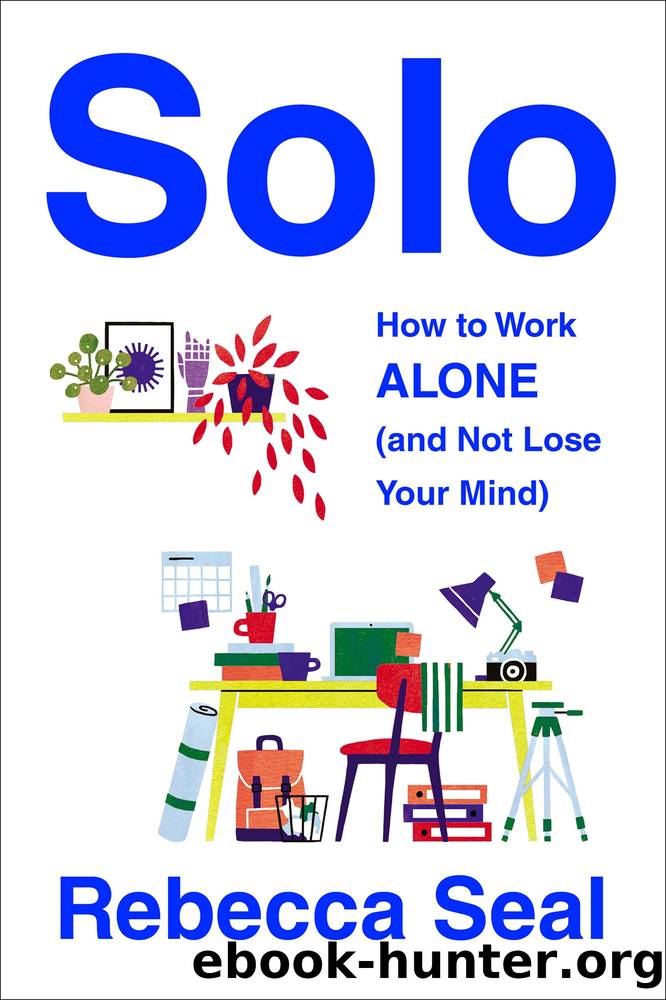 Solo: How to Work Alone (and Not Lose Your Mind) by Rebecca Seal