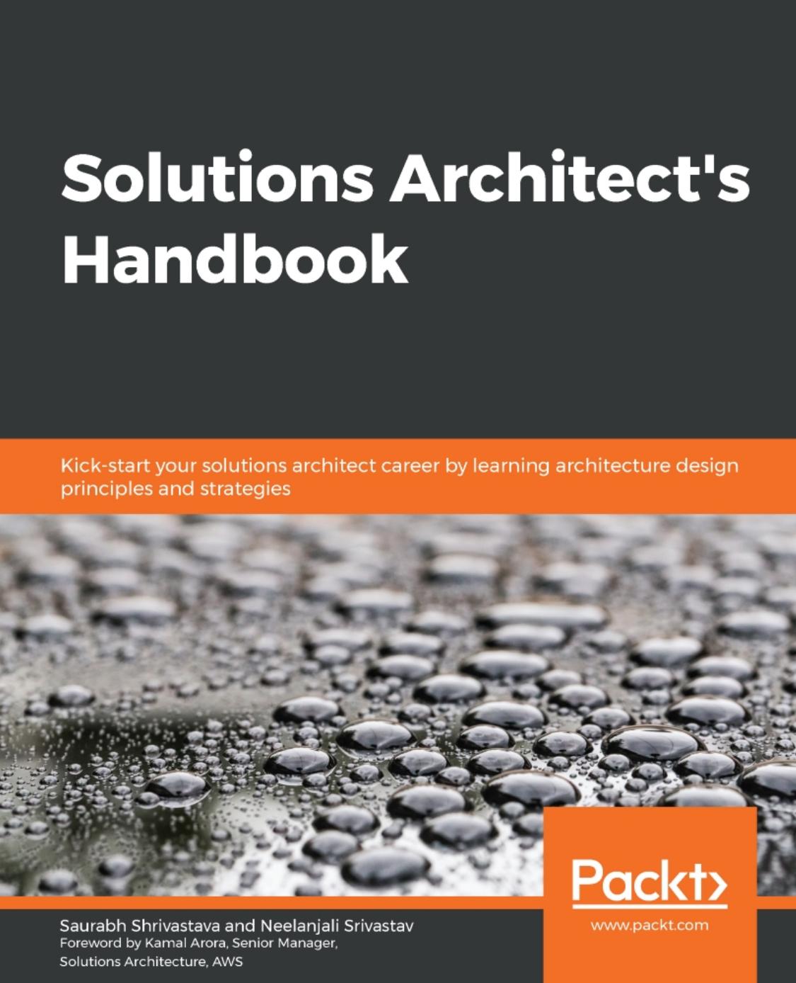 Solutions Architect's Handbook: Kick-start your solutions architect career by learning architecture design principles and strategies by Saurabh Shrivastava; Neelanjali Srivastav