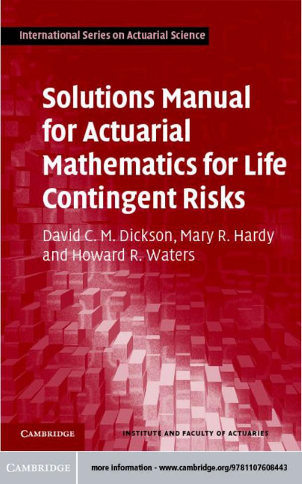 Solutions Manual for Actuarial Mathematics for Life Contingent Risks by David C. M. Dickson Mary R. Hardy Howard R. Waters