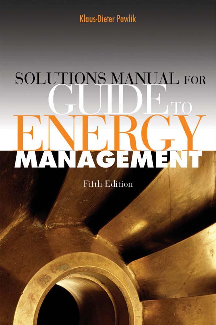 Solutions Manual for the Guide to Energy Management, 5th Edition by Klaus-Dieter E. Pawlik