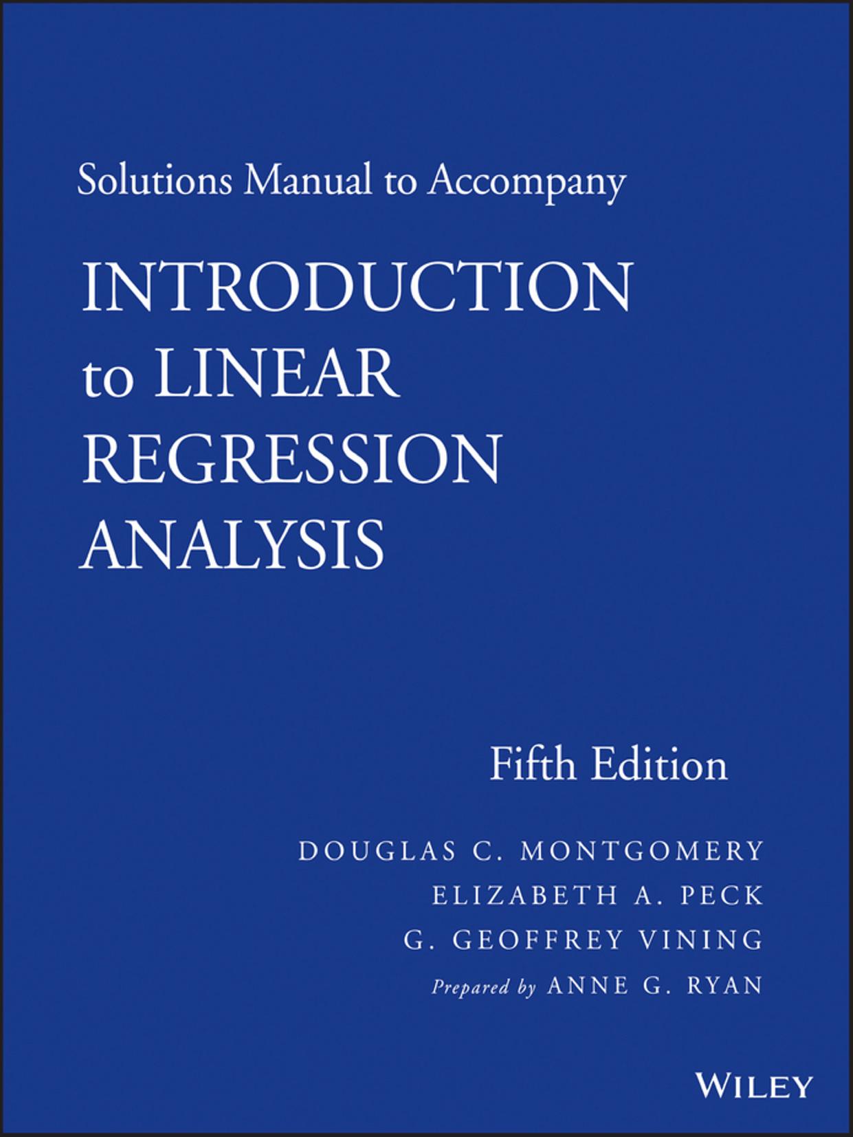 Solutions Manual to Accompany Introduction to Linear Regression Analysis, 5 edition by Ann G. Ryan Douglas C. Montgomery Elizabeth A. Peck and G. Geoffrey Vining