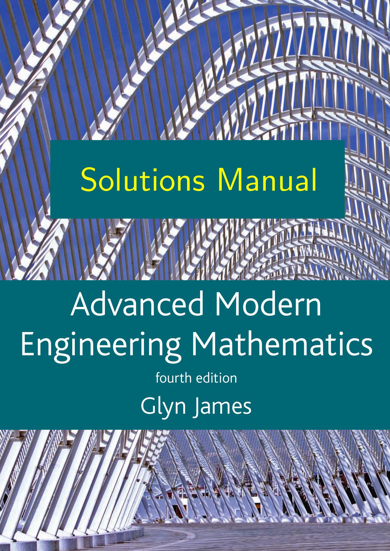 Solutions Manual to Advanced Modern Engineering Mathematics, 4th Edition by Glyn James