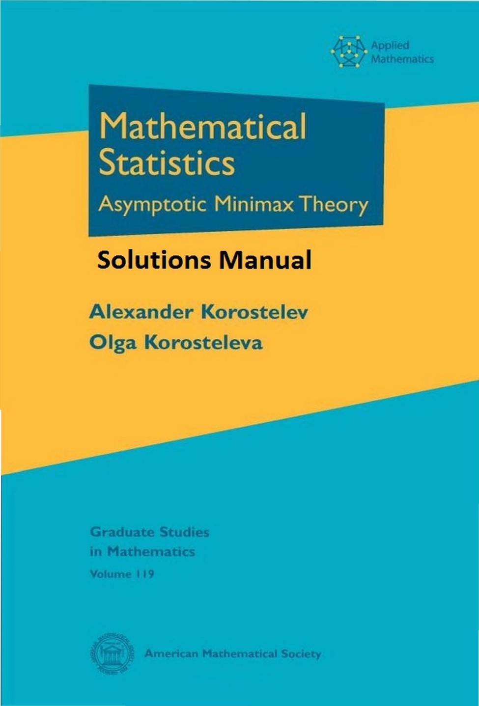 Solutions Manual to MATHEMATICAL STATISTICS: Asymptotic Minimax Theory by Alexander Korostelev Olga Korosteleva