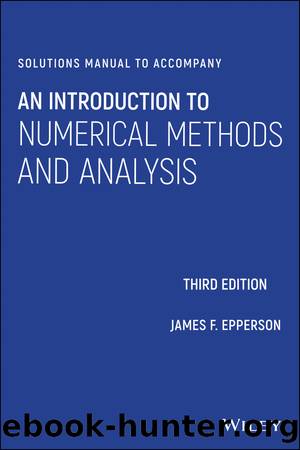 Solutions Manual to accompany An Introduction to Numerical Methods and Analysis, 3rd Edition by James F. Epperson