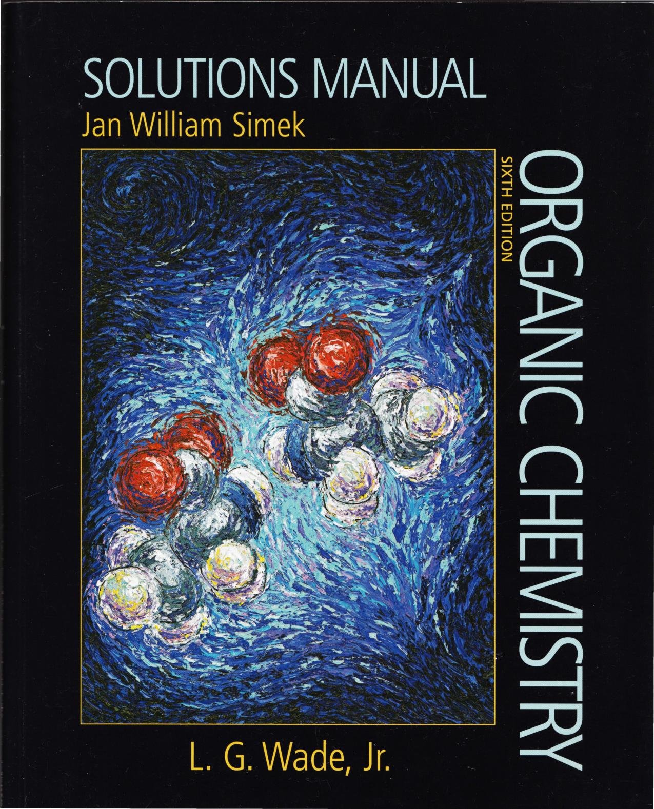 Solutions manual [for] Organic chemistry, sixth edition [by] L.G. Wade by Jan William Simek
