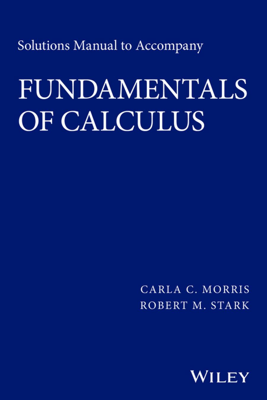 Solutions manual to accompany Fundamentals of calculus by Carla C. Morris; Robert M. Stark